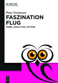 Title: Faszination Flug: Wirbel, Zirkulation, Auftrieb, Author: Peter Neumeyer