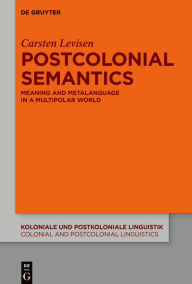 Title: Postcolonial Semantics: Meaning and Metalanguage in a Multipolar World, Author: Carsten Levisen