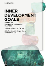 Title: Inner Development Goals: Stories of Collective Leadership in Action, Volume 1: From I to We, Author: Mauricio Campos Suarez