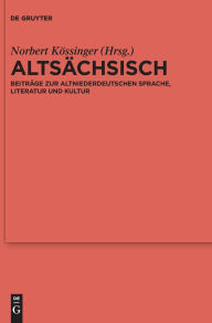 Title: Altsächsisch: Beiträge zur altniederdeutschen Sprache, Literatur und Kultur, Author: Norbert Kössinger