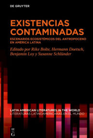 Title: Existencias contaminadas: Escenarios ecosistémicos del Antropoceno en América Latina, Author: Rike Bolte