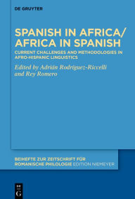 Title: Spanish in Africa/Africa in Spanish: Current challenges and methodologies in Afro-Hispanic linguistics, Author: Adrián Rodríguez-Riccelli