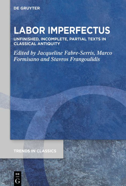 Labor Imperfectus: Unfinished, Incomplete, Partial Texts Classical Antiquity