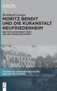 Title: Moritz Bendit und die Kuranstalt Neufriedenheim: Der Psychiater Ernst Rehm und sein jüdischer Patient, Author: Reinhard Lampe