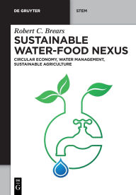 Title: Sustainable Water-Food Nexus: Circular Economy, Water Management, Sustainable Agriculture, Author: Robert C. Brears