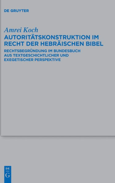 Autorit tskonstruktion im Recht der Hebr ischen Bibel: Rechtsbegr ndung im Bundesbuch aus textgeschichtlicher und exegetischer Perspektive