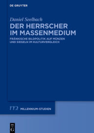 Title: Der Herrscher im Massenmedium: Fränkische Bildpolitik auf Münzen und Siegeln im Kulturvergleich, Author: Daniel Seelbach