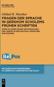 Title: Fragen der Sprache in Gershom Scholems frühen Schriften: Wege zu einer neuen Methodologie des Lesens in der deutsch-jüdischen Philosophie, Author: Ghilad H. Shenhav