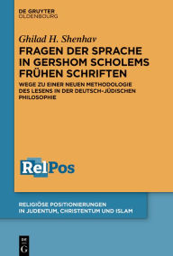 Title: Fragen der Sprache in Gershom Scholems frühen Schriften: Wege zu einer neuen Methodologie des Lesens in der deutsch-jüdischen Philosophie, Author: Ghilad H. Shenhav