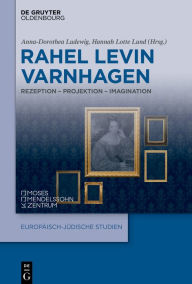 Title: Rahel Levin Varnhagen: Rezeption - Projektion - Imagination, Author: Anna-Dorothea Ludewig