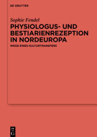 Title: Physiologus- und Bestiarienrezeption in Nordeuropa: Wege eines Kulturtransfers, Author: Sophie Fendel