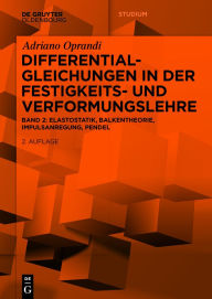 Title: Differentialgleichungen in der Festigkeits- und Verformungslehre: Elastostatik, Balkentheorie, Impulsanregung, Pendel, Author: Adriano Oprandi