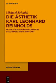 Title: Die Ästhetik Karl Leonhard Reinholds: Transzendentalphilosophische Geschmackskritik vor Kant, Author: Michael Schmidt