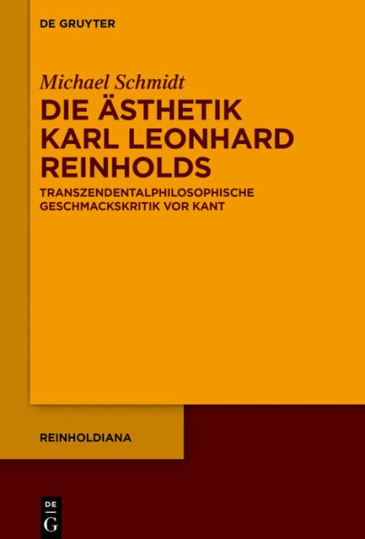 Die Ästhetik Karl Leonhard Reinholds: Transzendentalphilosophische Geschmackskritik vor Kant