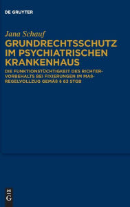 Title: Grundrechtsschutz im psychiatrischen Krankenhaus: Die Funktionstüchtigkeit des Richtervorbehalts bei Fixierungen im Maßregelvollzug gemäß § 63 StGB, Author: Jana Schauf