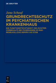 Title: Grundrechtsschutz im psychiatrischen Krankenhaus: Die Funktionstüchtigkeit des Richtervorbehalts bei Fixierungen im Maßregelvollzug gemäß § 63 StGB, Author: Jana Schauf