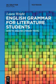 Title: English Grammar for Literature Students: How to Analyse Literary Texts, Author: Laura Wright