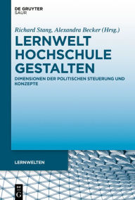 Title: Lernwelt Hochschule gestalten: Dimensionen der politischen Steuerung und Konzepte, Author: Richard Stang