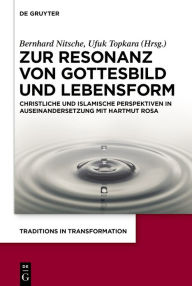 Title: Zur Resonanz von Gottesbild und Lebensform: Christliche und islamische Perspektiven in Auseinandersetzung mit Hartmut Rosa, Author: Bernhard Nitsche