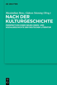 Title: Nach der Kulturgeschichte: Perspektiven einer neuen Ideen- und Sozialgeschichte der deutschen Literatur, Author: Maximilian Benz