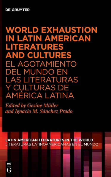 World Exhaustion in Latin American Literatures and Cultures / El agotamiento del mundo en las literaturas y culturas de América Latina