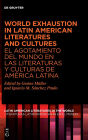 World Exhaustion in Latin American Literatures and Cultures / El agotamiento del mundo en las literaturas y culturas de América Latina