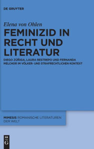 Title: Feminizid in Recht und Literatur: Diego Zúñiga, Laura Restrepo und Fernanda Melchor im völker- und strafrechtlichen Kontext, Author: Elena von Ohlen