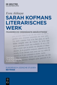 Title: Sarah Kofmans literarisches Werk: Frankreichs verdrängte Gedächtnisse, Author: De Gruyter
