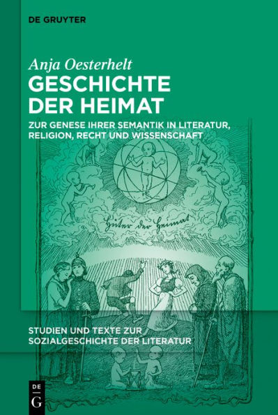 Geschichte der Heimat: Zur Genese ihrer Semantik Literatur, Religion, Recht und Wissenschaft