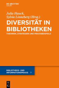 Title: Diversität in Bibliotheken: Theorien, Strategien und Praxisbeispiele, Author: Julia Hauck