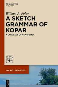 Title: A Sketch Grammar of Kopar: A Language of New Guinea, Author: William A. Foley