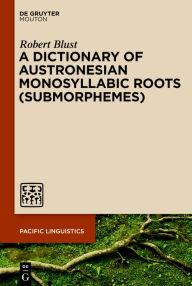 Title: A Dictionary of Austronesian Monosyllabic Roots (Submorphemes), Author: Robert Blust