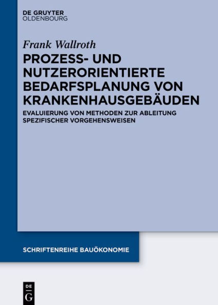 Prozess- und nutzerorientierte Bedarfsplanung von Krankenhausgebäuden: Evaluierung von Methoden zur Ableitung spezifischer Vorgehensweisen