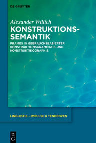 Title: Konstruktionssemantik: Frames in gebrauchsbasierter Konstruktionsgrammatik und Konstruktikographie, Author: Alexander Willich