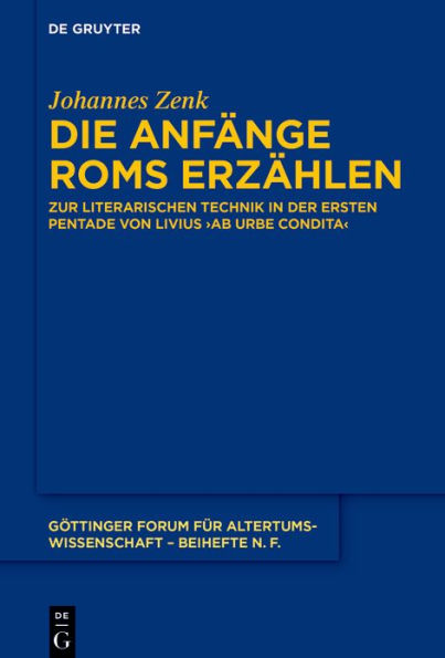 Die Anfänge Roms erzählen: Zur literarischen Technik der ersten Pentade von Livius' >ab urbe condita<