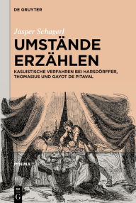 Title: Umstände erzählen: Die Prosa des Falls bei Harsdörffer, Thomasius und Gayot de Pitaval, Author: Jasper Schagerl
