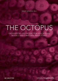 Title: The Octopus: On Diversities, Art Production, Educational Models, and Curatorial Trajectories, Author: Basak Senova