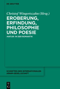 Title: Eroberung, Erfindung, Philosophie und Poesie: 'Natur' in der Romantik, Author: Christof Wingertszahn