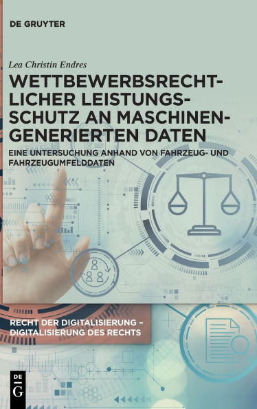 Wettbewerbsrechtlicher Leistungsschutz an maschinengenerierten Daten: Eine Untersuchung anhand von Fahrzeug- und Fahrzeugumfelddaten