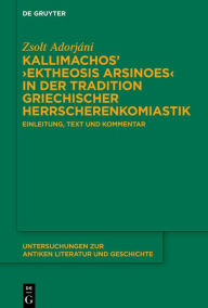 Title: Kallimachos' >Ektheosis Arsinoes< in der Tradition griechischer Herrscherenkomiastik: Einleitung, Text und Kommentar, Author: Zsolt Adorjáni