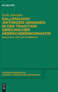 Title: Kallimachos' >Ektheosis Arsinoes< in der Tradition griechischer Herrscherenkomiastik: Einleitung, Text und Kommentar, Author: Zsolt Adorjáni