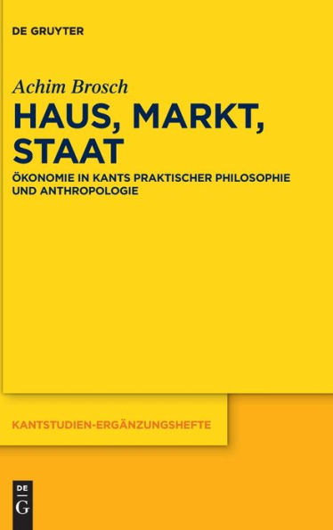 Haus, Markt, Staat: Ökonomie Kants praktischer Philosophie und Anthropologie