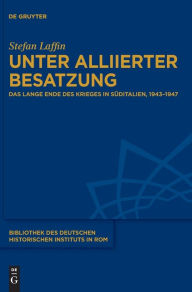 Title: Unter alliierter Besatzung: Das lange Ende des Krieges in Süditalien, 1943-1947, Author: Stefan Laffin