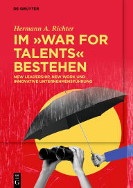 Title: Im War for Talents bestehen: New Leadership, New Work und Innovative Unternehmensführung, Author: Hermann A. Richter