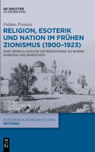 Title: Religion, Esoterik und Nation im fr hen Zionismus (1900-1923): Eine genealogische Untersuchung zu Buber, Gordon und Borochov, Author: Fabian Freiseis