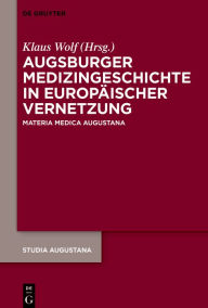 Title: Augsburger Medizingeschichte in europäischer Vernetzung: Materia Medica Augustana, Author: Klaus Wolf