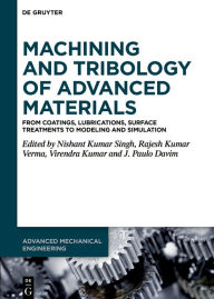 Title: Machining and Tribology of Advanced Materials: From Coatings, Lubrications, Surface Treatments to Modeling and Simulation, Author: Nishant Kumar Singh