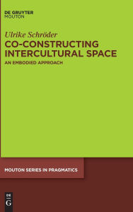 Title: Co-constructing Intercultural Space: An Embodied Approach, Author: Ulrike Schröder
