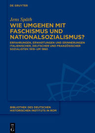 Title: Wie umgehen mit Faschismus und Nationalsozialismus?: Erfahrungen, Erwartungen und Erinnerungen italienischer, deutscher und französischer Sozialisten 1919-um 1960, Author: Jens Späth