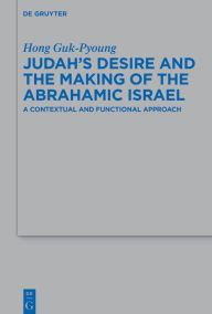 Title: Judah's Desire and the Making of the Abrahamic Israel: A Contextual and Functional Approach, Author: Hong Guk-Pyoung